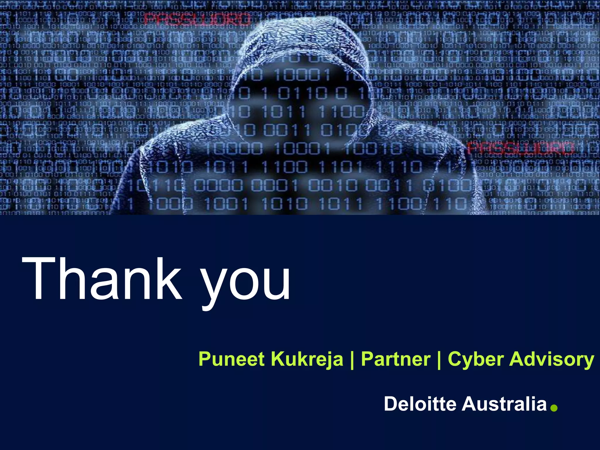 Thank you
Puneet Kukreja | Partner | Cyber Advisory
Deloitte Australia
 