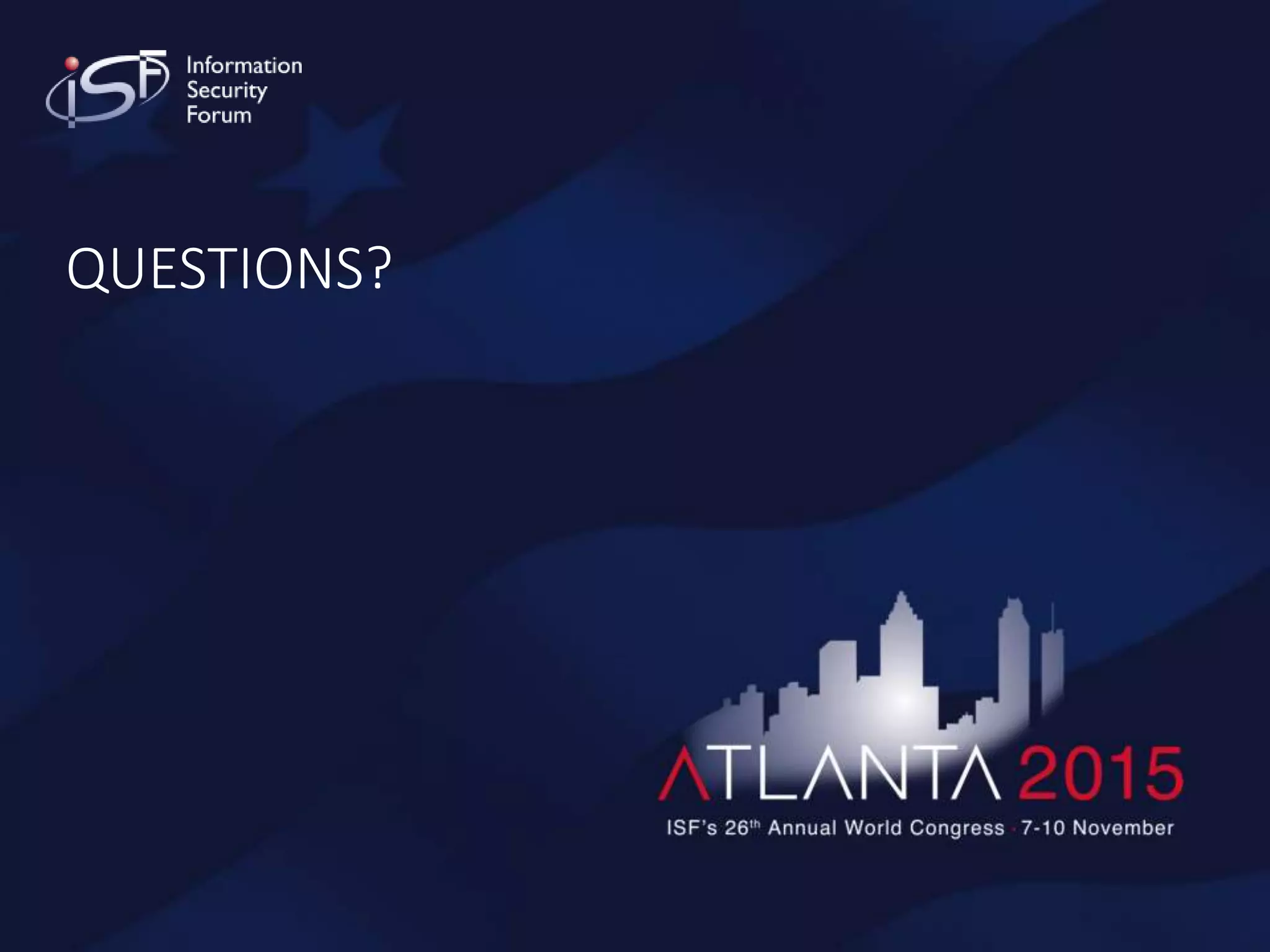 Copyright 2015 © Information Security Forum Limited
19ISF’s 26th Annual World Congress - Atlanta
QUESTIONS?
 