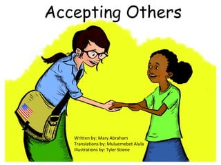 Accepting Others
Written by: Mary Abraham
Translations by: Muluemebet Alula
Illustrations by: Tyler Stiene
 