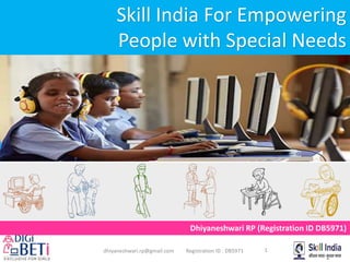 dhiyaneshwari.rp@gmail.com Registration ID : DB5971
Skill India For Empowering
People with Special Needs
1
Dhiyaneshwari RP (Registration ID DB5971)
 