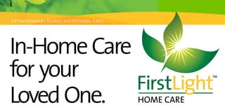 In-HomeCare
for your
LovedOne.
Extraordinary People. Exceptional Care.
 