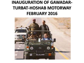 INAUGURATION OF GAWADAR-
TURBAT-HOSHAB MOTORWAY
FEBRUARY 2016
 