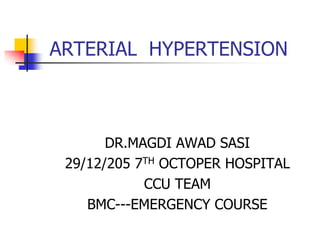 ARTERIAL HYPERTENSION
DR.MAGDI AWAD SASI
29/12/205 7TH OCTOPER HOSPITAL
CCU TEAM
BMC---EMERGENCY COURSE
 