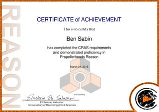 CERTIFICATE of ACHIEVEMENT
This is to certify that
Ben Sabin
has completed the CRAS requirements
and demonstrated proficiency in
Propellerheads Reason
March 24, 2015
357evGyMYQ
Powered by TCPDF (www.tcpdf.org)
 