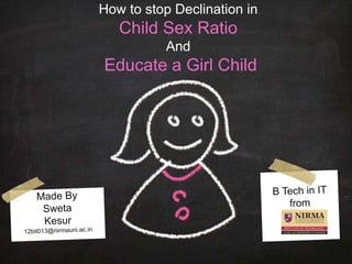 How to stop Declination in
Child Sex Ratio
And
Educate a Girl Child
 