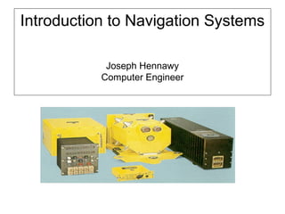 Introduction to Navigation Systems
Joseph Hennawy
Computer Engineer
 