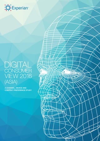 DIGITAL
CONSUMER
VIEW 2016
(ASIA)
A CHANNEL, DEVICE AND
CONTENT PREFERENCE STUDY
 