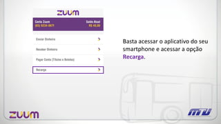Basta acessar o aplicativo do seu
smartphone e acessar a opção
Recarga.
 