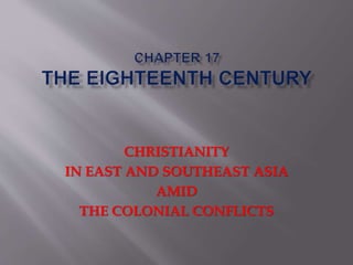 CHRISTIANITY
IN EAST AND SOUTHEAST ASIA
AMID
THE COLONIAL CONFLICTS
 