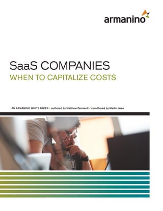 SaaS COMPANIES
WHEN TO CAPITALIZE COSTS
AN ARMANINO WHITE PAPER / authored by Matthew Perreault / coauthored by Martin Lwee
 