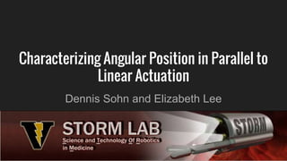 Characterizing Angular Position in Parallel to
Linear Actuation
Dennis Sohn and Elizabeth Lee
 