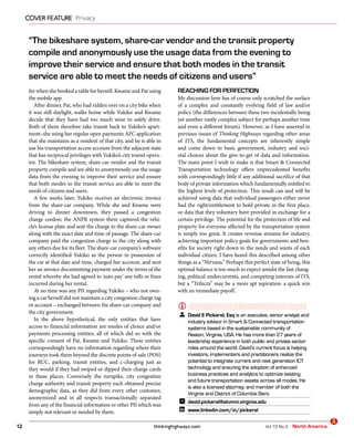thinkinghighways.com12
COVER FEATURE Privacy
Vol 10 No 2 North America
fee when she booked a table for herself, Kwame and Pat using
the mobile app.
After dinner, Pat, who had ridden over on a city bike when
it was still daylight, walks home while Yukiko and Kwame
decide that they have had too much wine to safely drive.
Both of them therefore take transit back to Yukiko’s apart-
ment–she using her regular open payments AFC application
that she maintains as a resident of that city, and he is able to
use his transportation access account from the adjacent state
that has reciprocal privileges with Yukiko’s city transit opera-
tor. The bikeshare system, share-car vendor and the transit
property compile and are able to anonymously use the usage
data from the evening to improve their service and ensure
that both modes in the transit service are able to meet the
needs of citizens and users.
A few weeks later, Yukiko receives an electronic invoice
from the share-car company. While she and Kwame were
driving to dinner downtown, they passed a congestion
charge cordon; the ANPR system there captured the vehi-
cle’s license plate and sent the charge to the share-car owner
along with the exact date and time of passage. The share-car
company paid the congestion charge to the city along with
any others due for its fleet. The share-car company’s software
correctly identified Yukiko as the person in possession of
the car at that date and time, charged her account, and sent
her an invoice documenting payment under the terms of the
rental whereby she had agreed to ‘auto pay’ any tolls or fines
incurred during her rental.
At no time was any PII regarding Yukiko – who not own-
ing a car herself did not maintain a city congestion charge tag
or account – exchanged between the share-car company and
the city government.
In the above hypothetical, the only entities that have
access to financial information are modes of choice and/or
payments processing entities, all of which did so with the
specific consent of Pat, Kwame and Yukiko. These entities
correspondingly have no information regarding where their
journeys took them beyond the discrete points of sale (POS)
for RUC, parking, transit entities, and c-charging just as
they would if they had swiped or dipped their charge cards
in these places. Conversely the turnpike, city congestion
charge authority and transit property each obtained precise
demographic data, as they did from every other customer,
anonymized and in all respects transactionally separated
from any of the financial information or other PII which was
simply not relevant or needed by them.
REACHING FOR PERFECTION
My discussion here has of course only scratched the surface
of a complex and constantly evolving field of law and/or
policy (the differences between these two incidentally being
yet another vastly complex subject for perhaps another time
and even a different forum). However, as I have asserted in
previous issues of Thinking Highways regarding other areas
of ITS, the fundamental concepts are inherently simple
and come down to basic government, industry and soci-
etal choices about the give-to-get of data and information.
The main point I wish to make is that Smart & Connected
Transportation technology offers unprecedented benefits
with correspondingly little if any additional sacrifice of that
body of private information which fundamentally entitled to
the highest levels of protection. This result can and will be
achieved using data that individual passengers either never
had the right/entitlement to hold private in the first place,
or data that they voluntary have provided in exchange for a
certain privilege. The potential for the protection of life and
property for everyone affected by the transportation system
is simply too great. It creates revenue streams for industry,
achieving important policy goals for governments and ben-
efits for society right down to the needs and wants of each
individual citizen. I have heard this described among other
things as a “Nirvana.” Perhaps this perfect state of being, this
optimal balance is too much to expect amidst the fast chang-
ing, political undercurrents, and competing interests of ITS,
but a “Trifecta” may be a more apt aspiration: a quick win
with an immediate payoff.
||||||||||||||||||||||||||||||||||||||||||||||||||||||||||||||||||
 David E Pickeral, Esq is an executive, senior analyst and
industry advisor in Smart & Connected transportation
systems based in the sustainable community of
Reston, Virginia, USA. He has more than 27 years of
leadership experience in both public and private sector
roles around the world. David’s current focus is helping
investors, implementers and practitioners realize the
potential to integrate current and next generation ICT
technology and ensuring the adoption of enhanced
business practices and analytics to optimize existing
and future transportation assets across all modes. He
is also a licensed attorney, and member of both the
Virginia and District of Columbia Bars.
 david.pickeral@alumni.virginia.edu
www.linkedin.com/in/pickeral
“The bikeshare system, share-car vendor and the transit property
compile and anonymously use the usage data from the evening to
improve their service and ensure that both modes in the transit
service are able to meet the needs of citizens and users”
 
