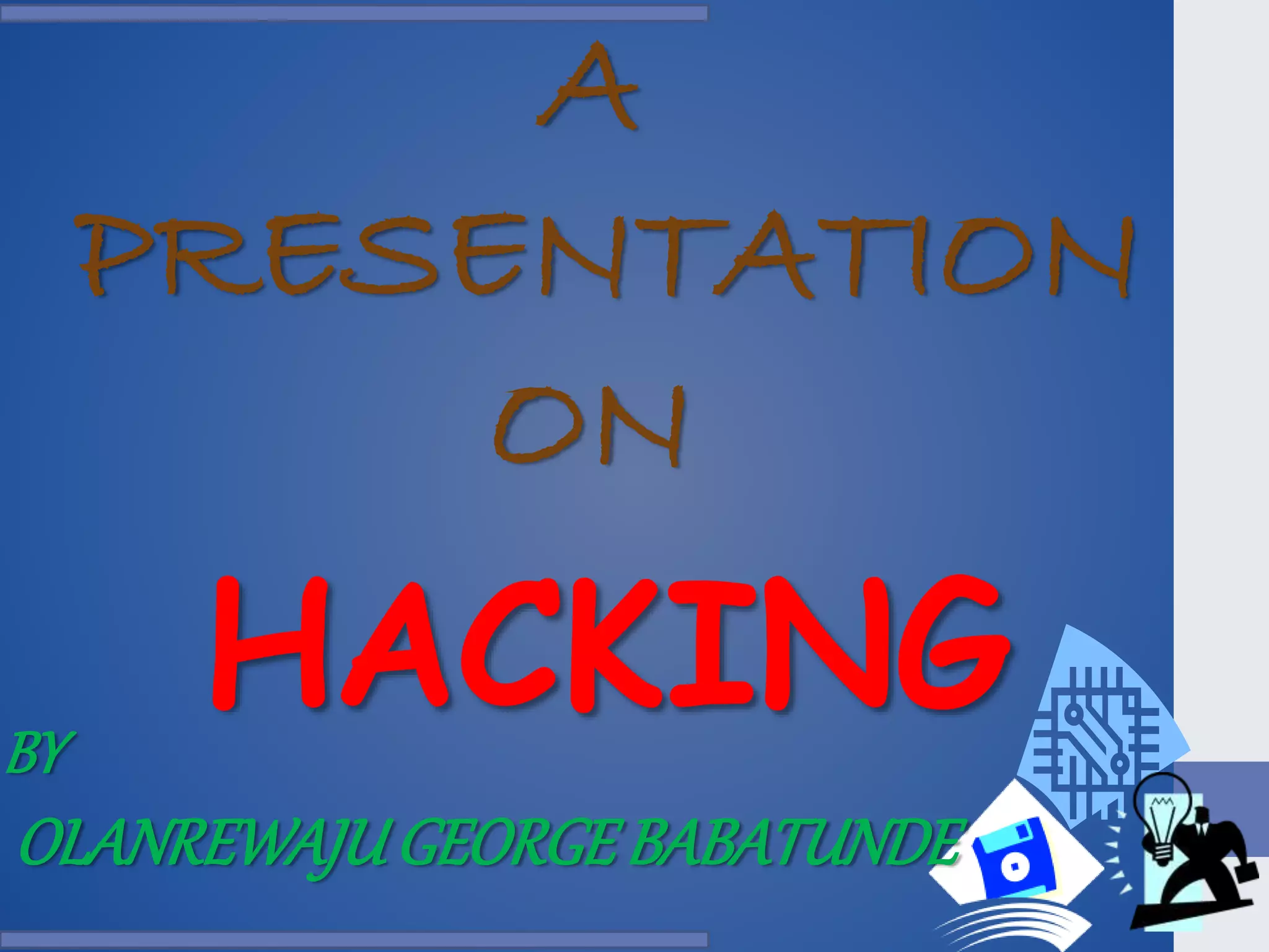 A
PRESENTATION
ON
HACKINGBY
OLANREWAJUGEORGEBABATUNDE
 