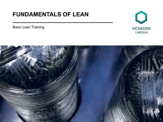 Basic Lean Training
FUNDAMENTALS OF LEAN
 