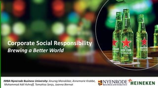 Corporate Social Responsibility
Brewing a Better World
IMBA Nynerode Business University: Anurag Manakikar, Annemarie Krabbe,
Mohammad Adil Ashraff, Tomohisa Senju, Joanna Biernat
 
