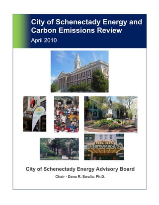 City of Schenectady Energy and
Carbon Emissions Review
April 2010
City of Schenectady Energy Advisory Board
Chair - Dana R. Swalla, Ph.D.
 