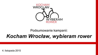 Podsumowanie kampanii:
Kocham Wrocław, wybieram rower
4. listopada 2015
 