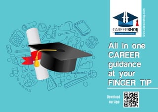 www.careerkhojj.com
All in one
CAREER
guidance
at your
FINGER TIP
All in one
CAREER
guidance
at your
FINGER TIP
Download
our App:
 