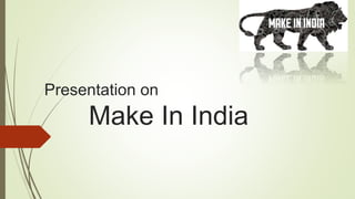 Presentation on
Make In India
 
