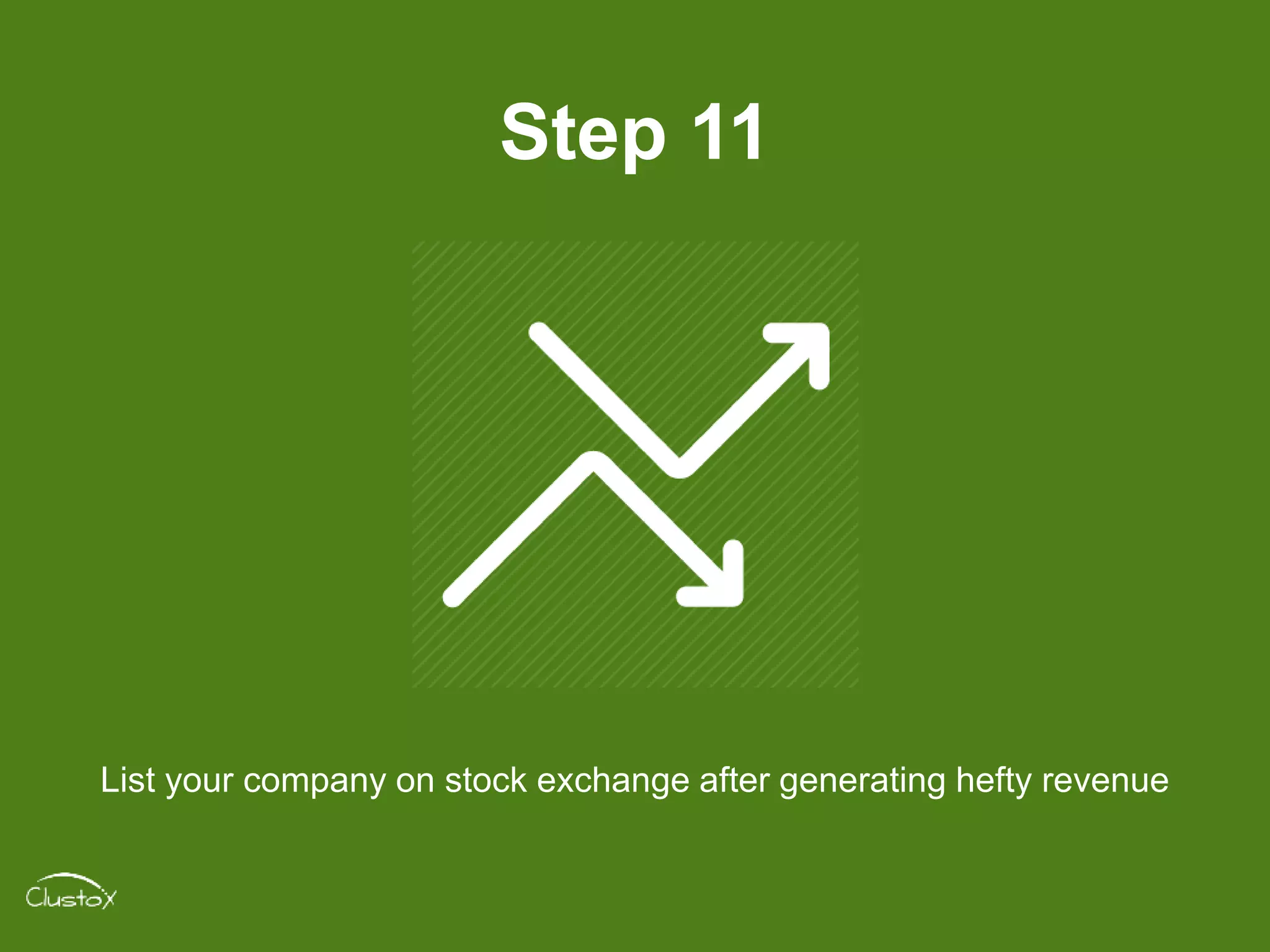 Step 11
List your company on stock exchange after generating hefty revenue