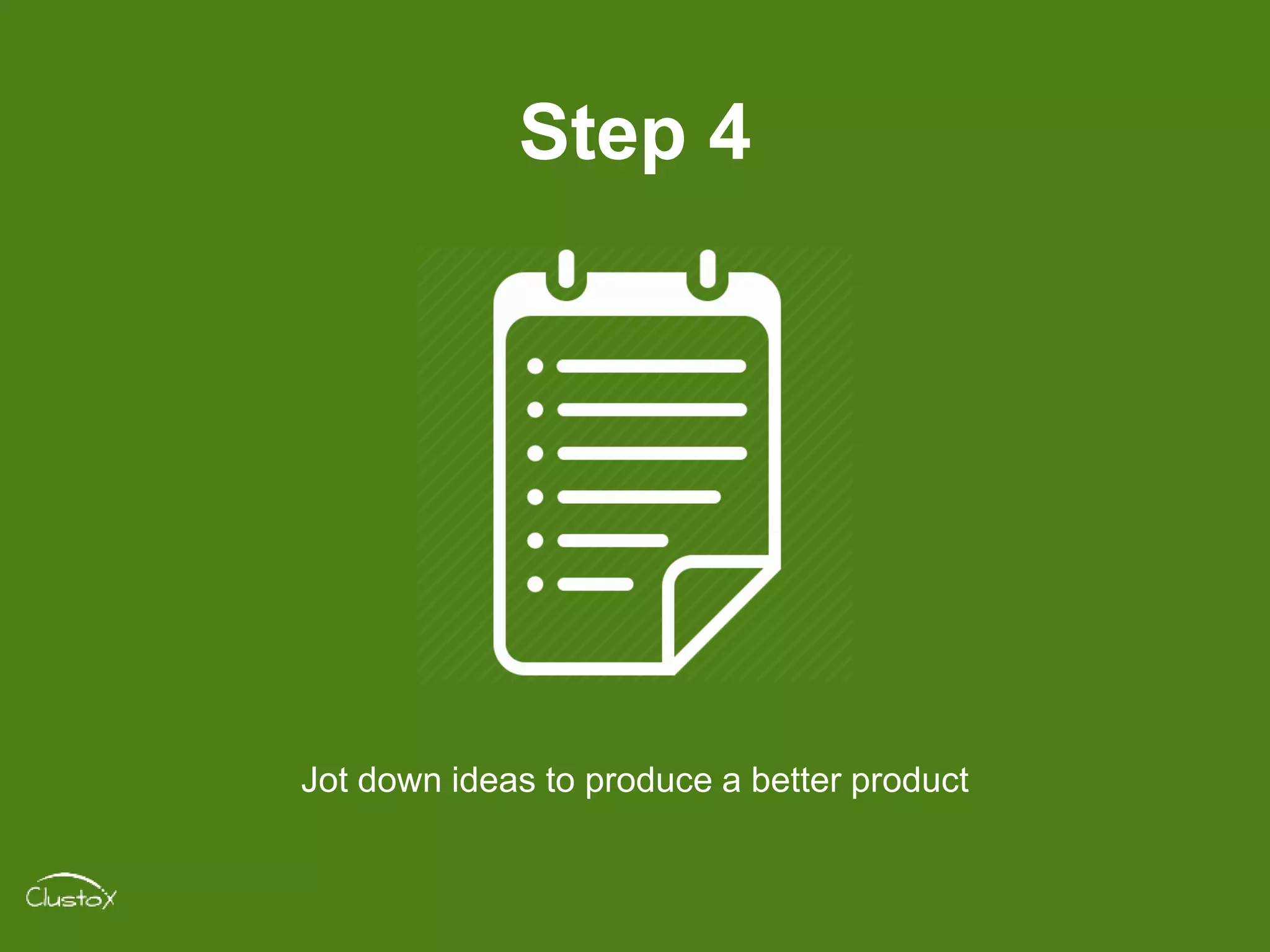 Step 4
Jot down ideas to produce a better product