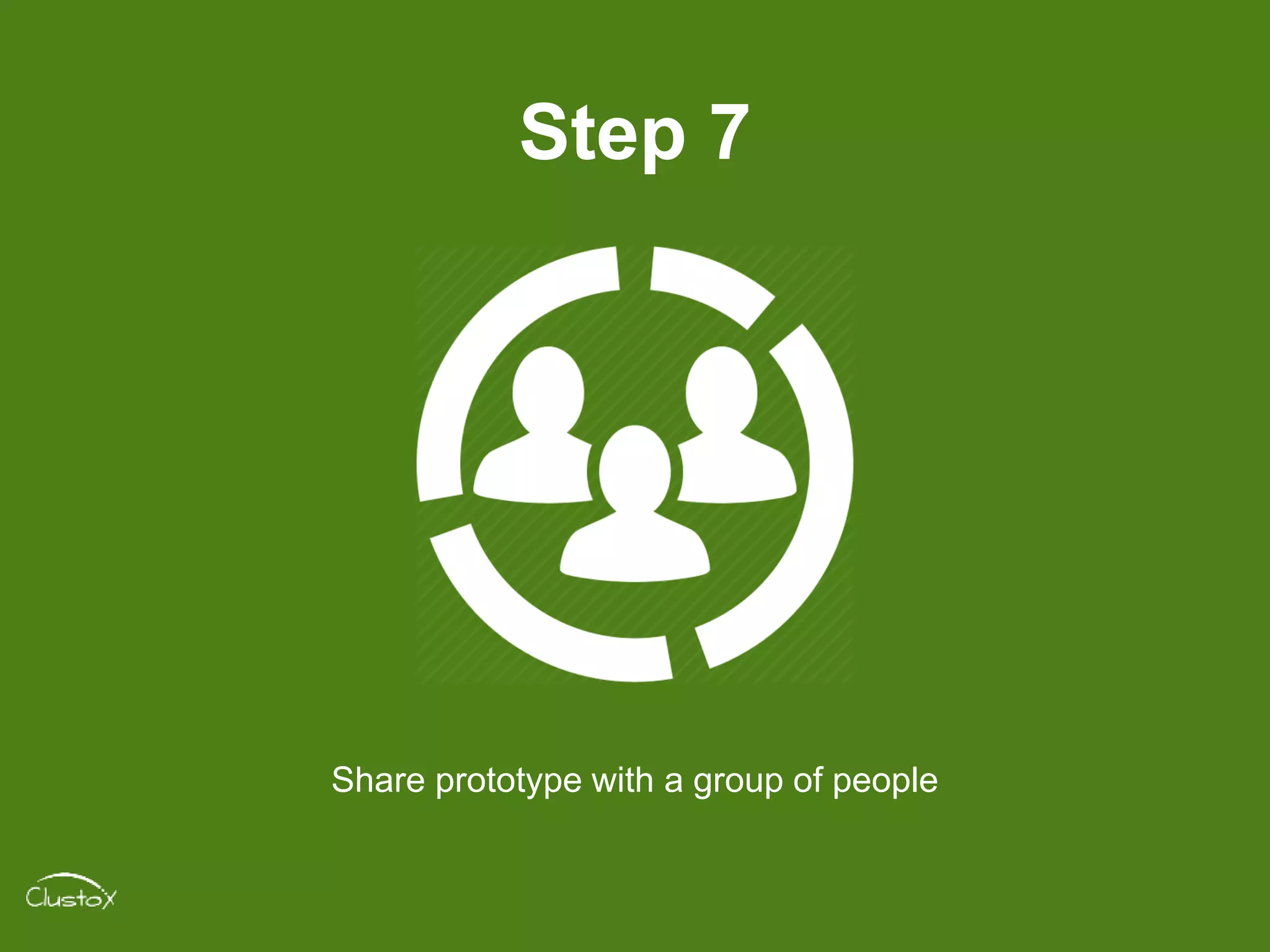 Step 7
Share prototype with a group of people