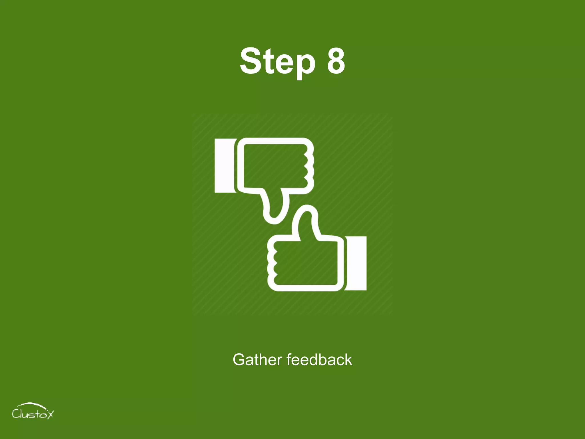 Step 8
Gather feedback
