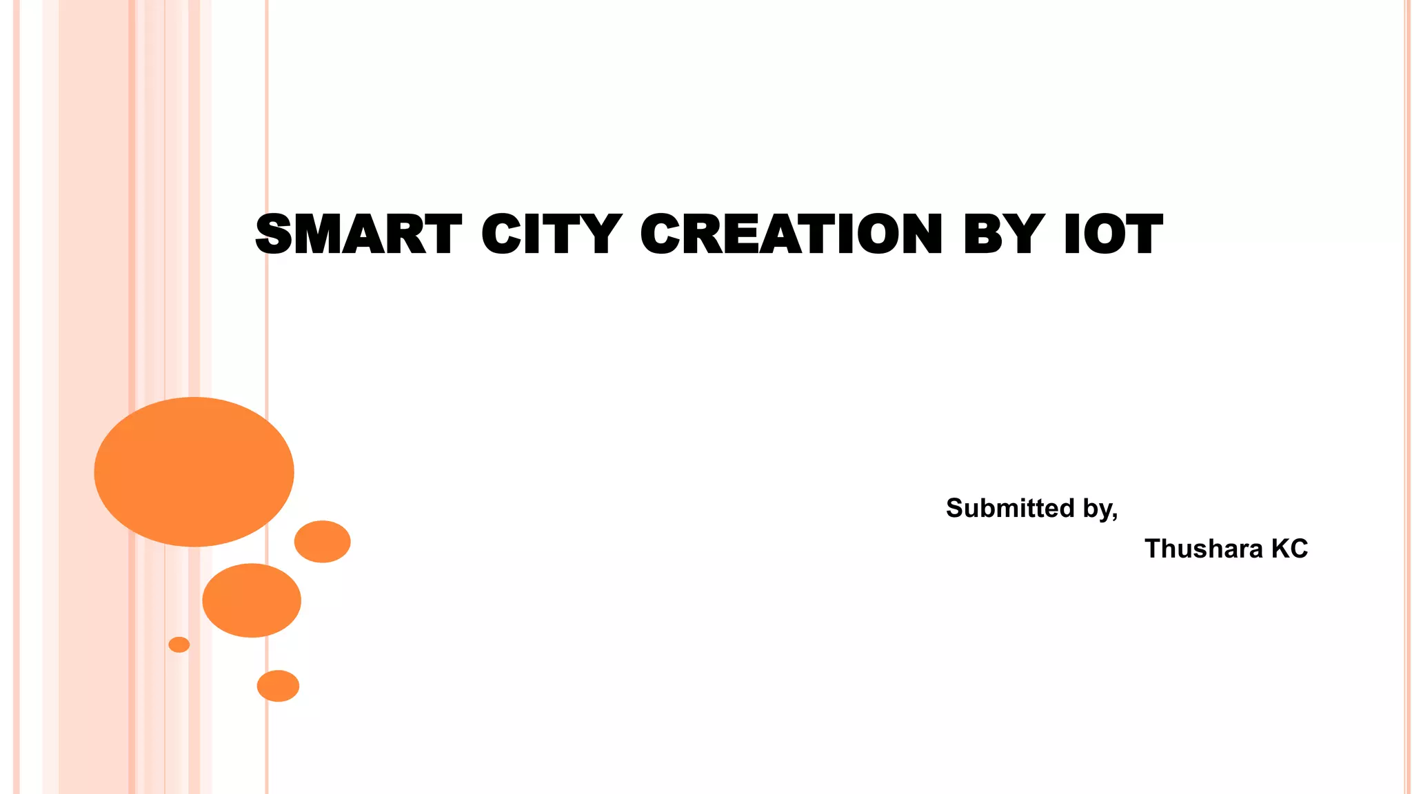 Submitted by,
Thushara KC
SMART CITY CREATION BY IOT