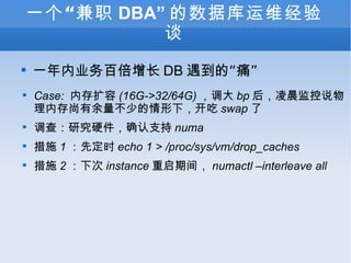 һְ DBA ݿά̸ һҵٱ DB ġʹ Case:  ڴ (16G->32/64G)  bp 賿˵ڴٵ£ swap  飺оӲȷ֧ numa ʩ 1 ȶʱ echo 1 > /proc/sys/vm/drop_caches ʩ 2 ´ instance ڼ䣬 numactl Cinterleave all 