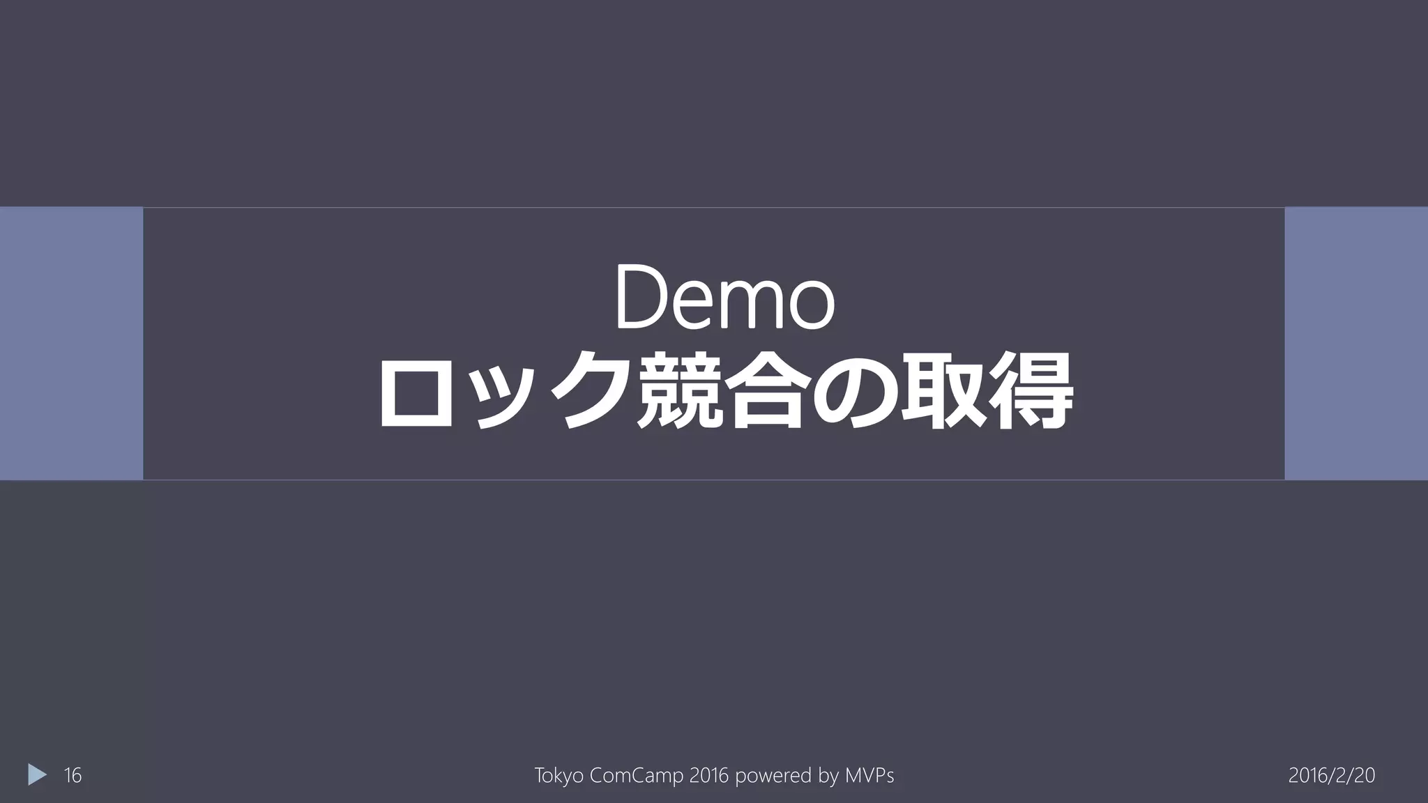 Demo
ロック競合の取得
2016/2/20Tokyo ComCamp 2016 powered by MVPs16
 