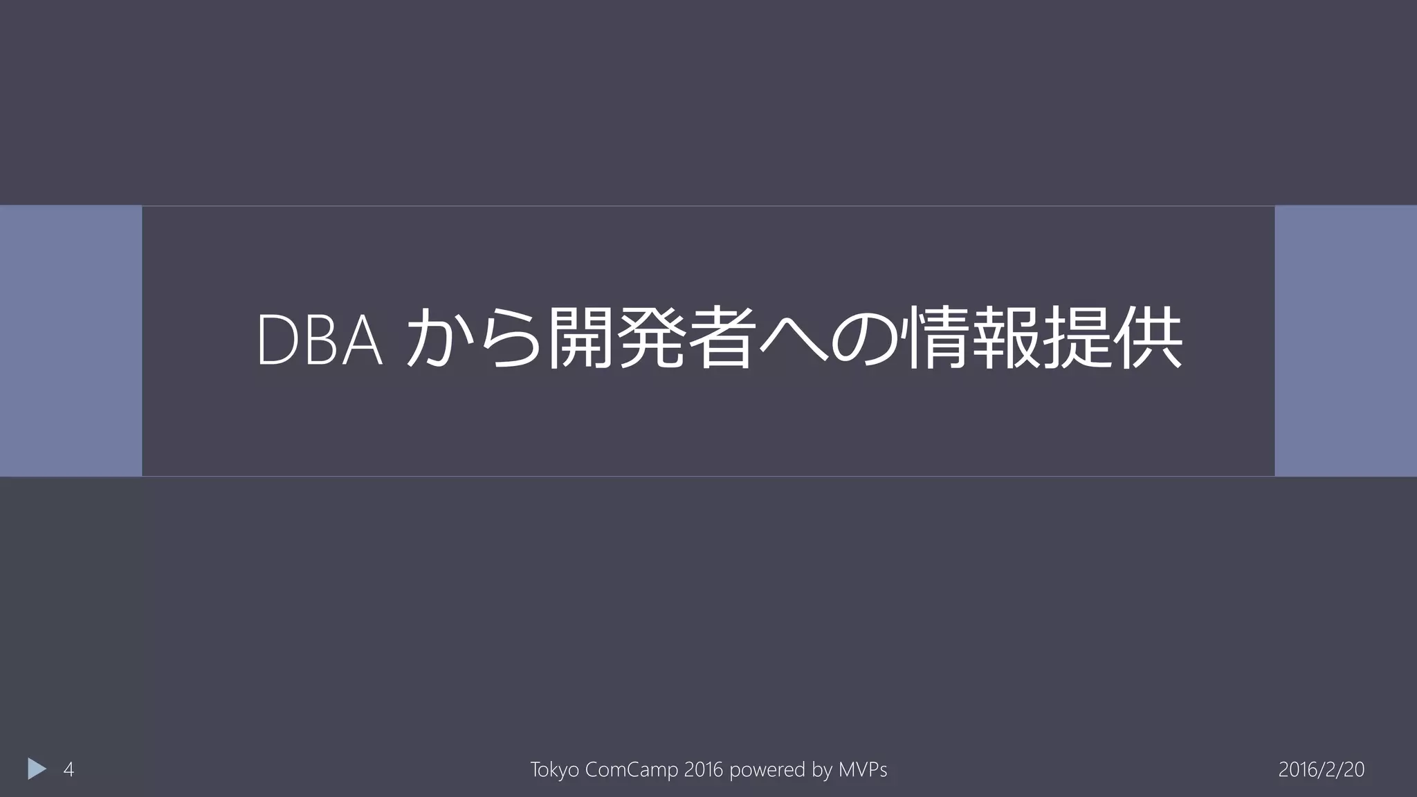DBA から開発者への情報提供
2016/2/20Tokyo ComCamp 2016 powered by MVPs4
 