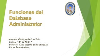 Alumna: Wendy de la Cruz Tello
Código: 1415220337
Profesor: Malca Vicente Eddie Christian
Curso: Base de datos
 