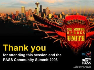 Thank you
for attending this session and the
PASS Community Summit 2008
PASS Community Summit 2008
November 18 – 21, 2008 Seattle WA
 
