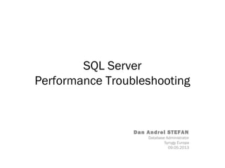 SQL Server
Performance Troubleshooting
Dan Andrei STEFAN
Database Administrator
Synygy Europa
09.05.2013
 