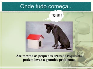 Onde tudo começa... Até mesmo os pequenos erros de requisitos podem levar a grandes problemas Xii!!! 