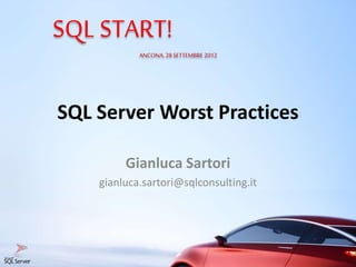 SQL START!
ANCONA, 28 SETTEMBRE 2012
SQL Server Worst Practices
Gianluca Sartori
gianluca.sartori@sqlconsulting.it
 