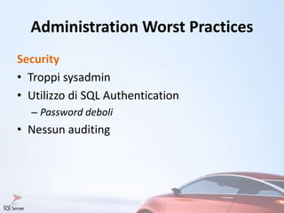 Administration Worst Practices
Security
• Troppi sysadmin
• Utilizzo di SQL Authentication
– Password deboli
• Nessun auditing
 