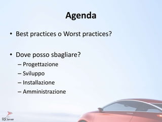 Agenda
• Best practices o Worst practices?
• Dove posso sbagliare?
– Progettazione
– Sviluppo
– Installazione
– Amministrazione
 