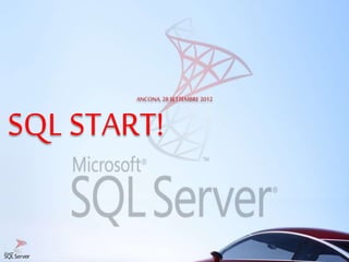 SQL START!
ANCONA, 28 SETTEMBRE 2012
 