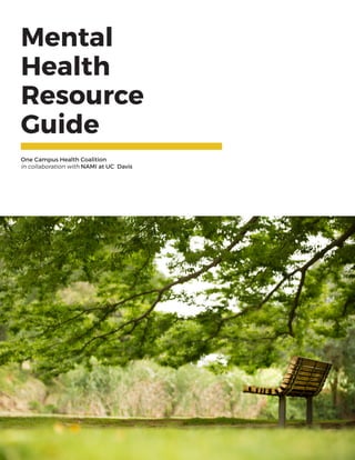 Mental
Health
Resource
Guide
One Campus Health Coalition
in collaboration with NAMI at UC Davis
 