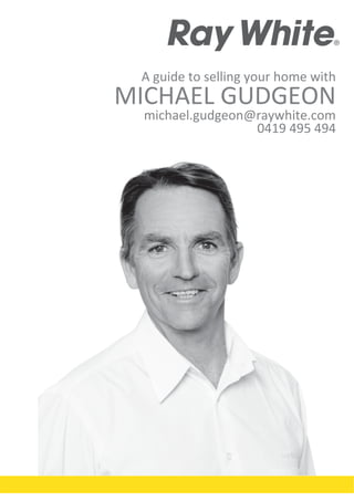 A guide to selling your home with
MICHAEL GUDGEON
michael.gudgeon@raywhite.com
0419 495 494
 