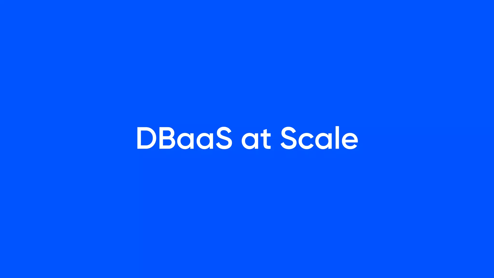 DBaaS at Scale
 