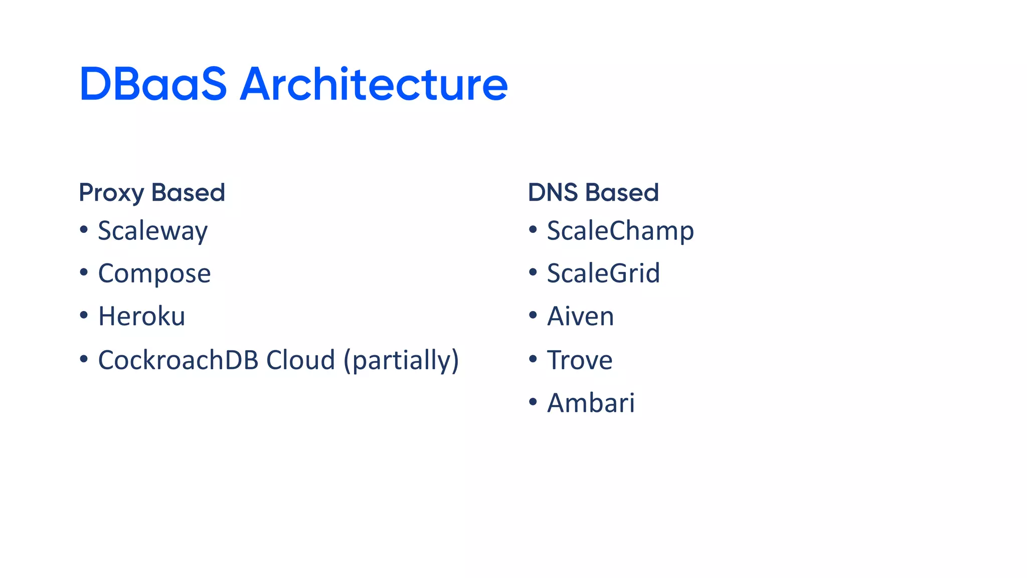 DBaaS Architecture
Proxy Based DNS Based
• Scaleway
• Compose
• Heroku
• CockroachDB Cloud (partially)
• ScaleChamp
• ScaleGrid
• Aiven
• Trove
• Ambari
 