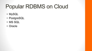 Popular RDBMS on Cloud
• MySQL
• PostgreSQL
• MS SQL
• Oracle
 
