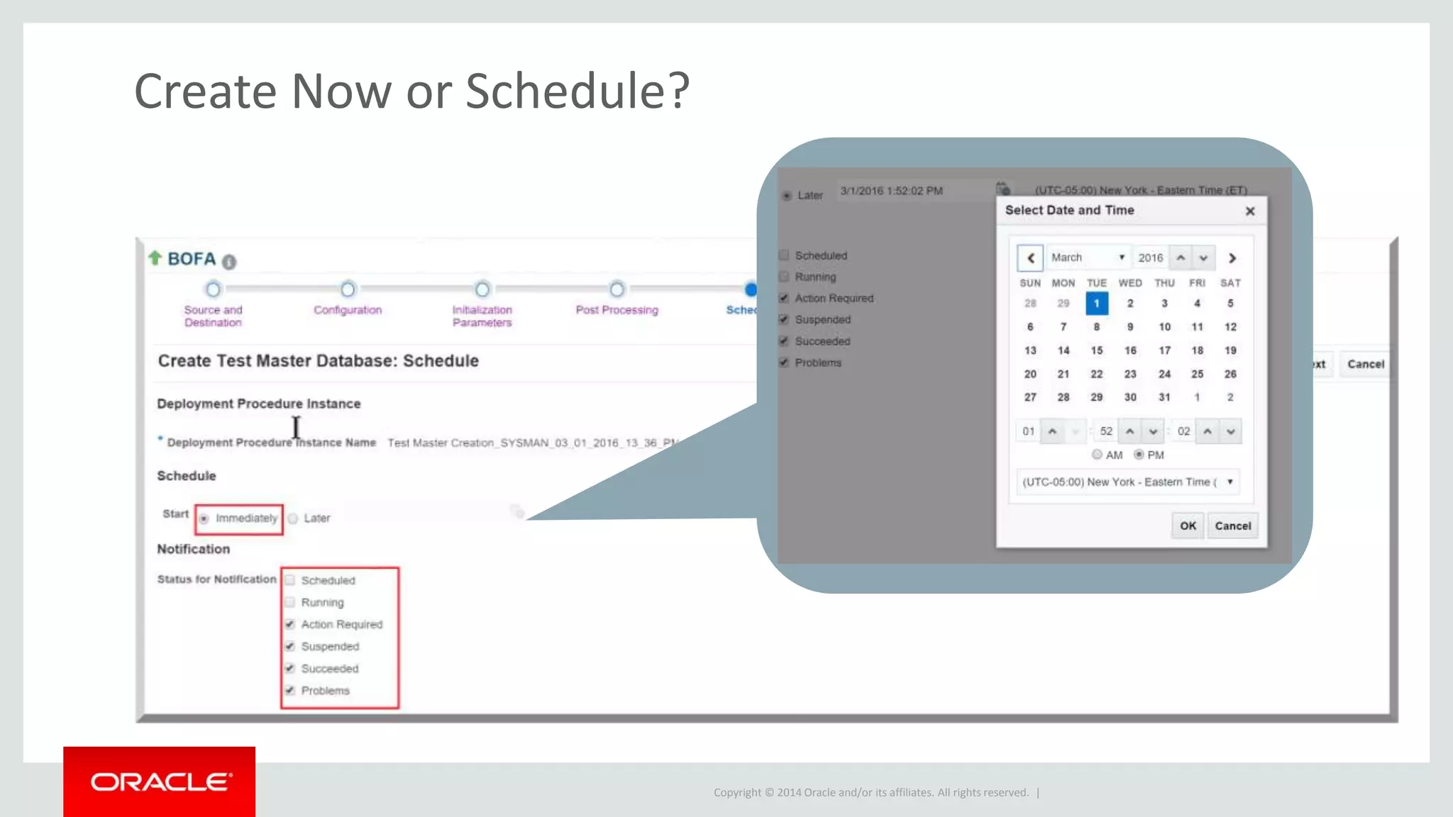 Copyright © 2014 Oracle and/or its affiliates. All rights reserved. |
Create Now or Schedule?
 