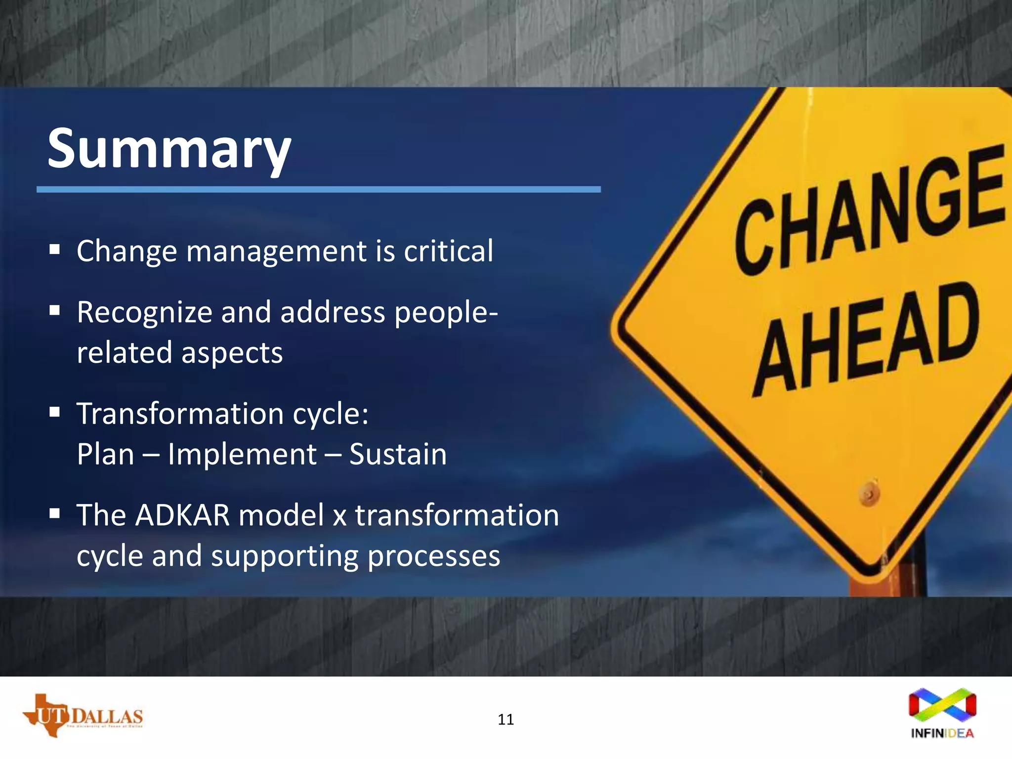 11
 Change management is critical
 Recognize and address people-
related aspects
 Transformation cycle:
Plan – Implement – Sustain
 The ADKAR model x transformation
cycle and supporting processes
Summary
 