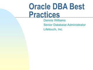 Oracle DBA Best
Practices
Dennis Williams
Senior Database Administrator
Lifetouch, Inc.
 