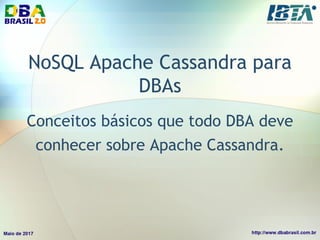 NoSQL Apache Cassandra para
DBAs
Conceitos básicos que todo DBA deve
conhecer sobre Apache Cassandra.
 