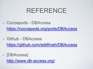 REFERENCE
• Cocoapods - DBAccess
https://cocoapods.org/pods/DBAccess
• Github - DBAccess
https://github.com/editfmah/DBAccess
• [DBAccess]
http://www.db-access.org/
 