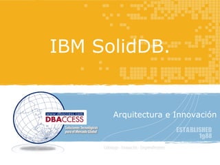 TÍTULO
   IBM SolidDB.


         Arquitectura e Innovación
 